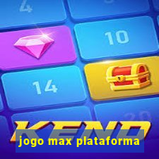 jogo max plataforma